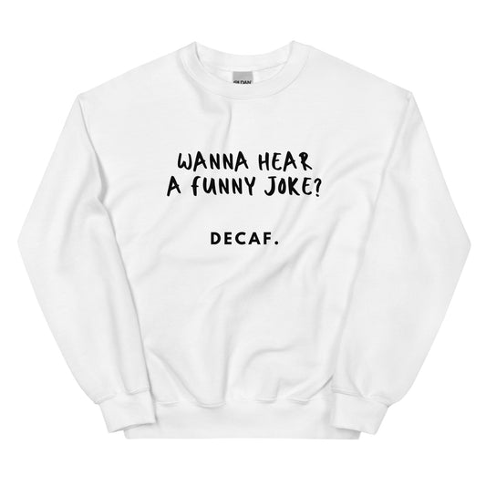 Want to hear a joke Sweatshirt