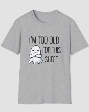 I’m Too Old for This Sheet Funny Halloween Shirt