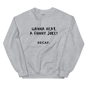 Want to hear a joke Sweatshirt
