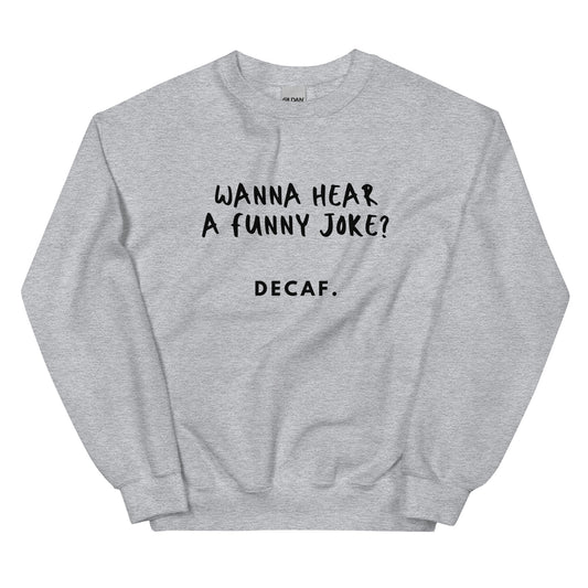Want to hear a joke Sweatshirt
